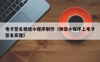 鞍山电子签名微信小程序制作（微信小程序上电子签名实现）