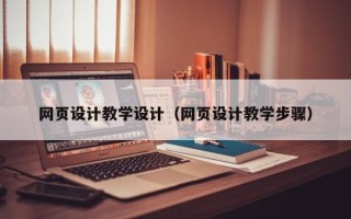 鞍山网页设计教学设计（网页设计教学步骤）