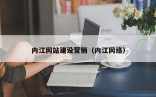 鞍山内江网站建设营销（内江网络）